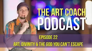 The Art Coach Podcast - Episode 22 - Art, Divinity & The God You Can't Escape.