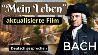 Das LEBEN von JOHANN SEBASTIAN BACH (aktualisierte Filmversion)