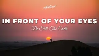 Be Still The Earth - In Front of Your Eyes [relaxing meditation ambient]