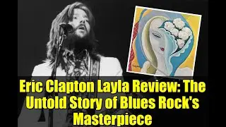Eric Clapton Layla Review: The Untold Story of Blues Rock's Masterpiece