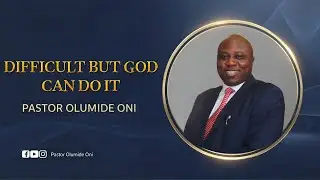 DIFFICULT BUT GOD CAN DO IT: Nothing is Impossible for Him | Pastor Olumide Oni