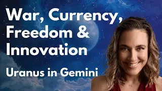 War, Currency, Freedom & Innovation: Uranus in Gemini