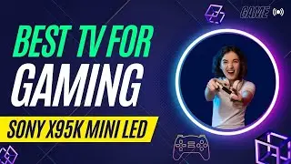 Sony X95K Mini LED TV - Best for Gaming?