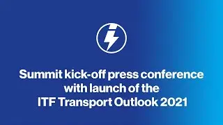 Summit kick-off press conference with launch of the ITF Transport Outlook 2021
