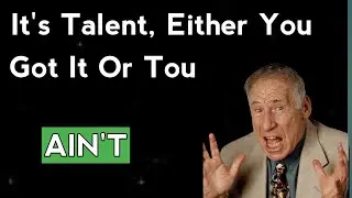 It s Talent,Either You Got it or You ain t Mel Brooks Sayings