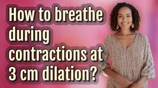How to breathe during contractions at 3 cm dilation?