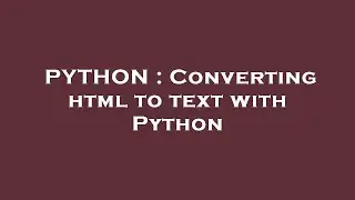 PYTHON : Converting html to text with Python