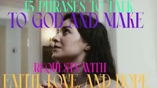 15 PHRASES TO TALK TO GOD AND MAKE REQUESTS WITH FAITH, LOVE, AND HOPE