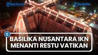 Lonceng Didatangkan dari Belanda, Basilika Nusantara IKN Dioperasikan Serba Digital