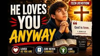Nobody Tells Teen Boys This About God's Unconditional Love -- Understanding Gods Unconditional Love