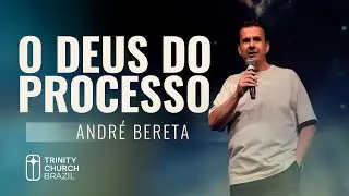 DEUS DOS PROCESSOS | Pr. Andre Bereta | Trinity Church Brazil