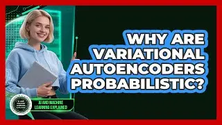 Why Are Variational Autoencoders Probabilistic? - AI and Machine Learning Explained