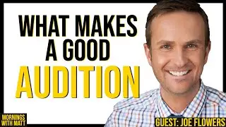 Mornings With Matt: What Makes A Good Audition - Joe Flowers