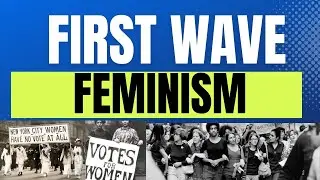 First Wave Feminism in Detail
