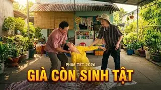GIÀ CÒN SINH TẬT | Phim Việt Nam Hay Năm 2026 | Phim Tết Việt Nam 2026 | Phim Hài Tết 2026