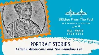 Portrait Stories: African Americans and the Founding Era *Part 2* | BRIdge from the Past