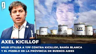 Milei utiliza a YPF contra Kicillof, Bahía Blanca y el pueblo de la provincia de Buenos Aires