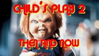 CHILD&acute;S PLAY 2 (1990) THEN AND NOW -  ALL CAST