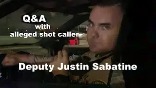 Questions & Answers With Alleged Shot Caller - Deputy Justin Sabatine