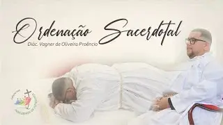 Ordenação Sacerdotal do diácono Vagner de Oliveira Proêncio
