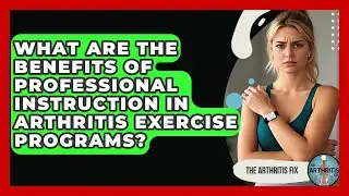What Are the Benefits of Professional Instruction in Arthritis Exercise Programs?