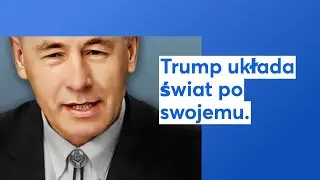 Trump układa świat po swojemu.