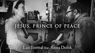 Lux Eternal feat. Anna Dufek - Jesus, Prince of Peace (Official Music Video)
