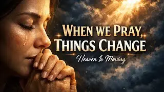 When We Pray, Things Change | Powerful Prayer That Moves Heaven