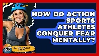 How Do Action Sports Athletes Conquer Fear Mentally? - Action Sports Arena