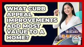 What Curb Appeal Improvements Add Most Value To A Home? - Home Buyers and Sellers Guide
