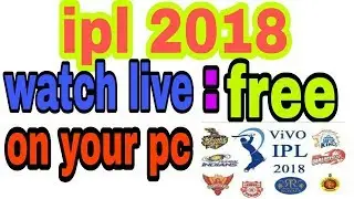how to watch ipl 2018 live streaming free on pc and laptop