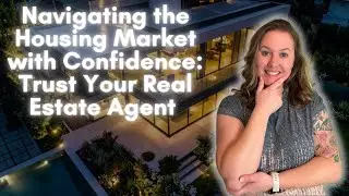 Navigating the Housing Market with Confidence | Trust Your Real Estate Agent