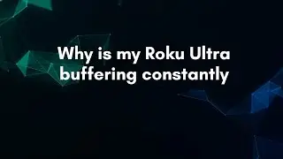 Why is my Roku Ultra buffering constantly