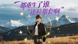一口气看完《都重生了谁还拉帮套啊》全集，上辈子冲动入赘，苦熬二十年终落得人财两空。重活一世，曹朝阳发誓不再冤大头。他要当副业队长，奔祁连草原，捕狐逐雪，娶属于自己的女人，过快意人生！