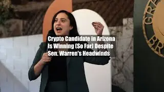 Crypto Candidate in Arizona Is Winning (So Far) Despite Sen. Warren's Headwinds