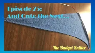 The Budget Knitter Podcast Episode 25: And Onto the Next...