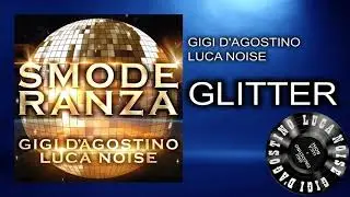 Gigi D&rsquo;Agostino & Luca Noise - Glitter [ From the album SMODERANZA ]
