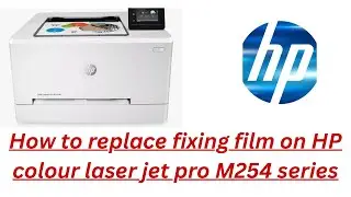 How to replace fixing film on HP colour laser jet Pro M254 Series