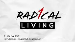 Radical Living Podcast 003 - Adam McMullen, Professional athlete & coach