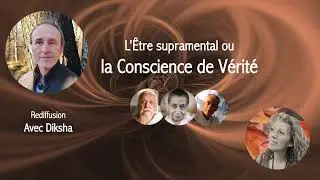 1 - L'être supramental ou la Conscience de Vérité | Sri Aurobindo | Causerie avec Diksha