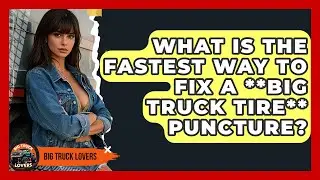 What Is The Fastest Way To Fix A **big Truck Tire** Puncture? - Big Truck Lovers