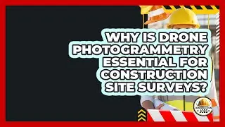 Why Is Drone Photogrammetry Essential For Construction Site Surveys? - Construction Jobs