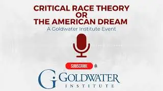 Critical Race Theory Or The American Dream - A Goldwater Institute Event
