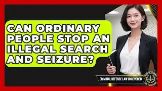 Can Ordinary People Stop An Illegal Search And Seizure? - Criminal Defense Law Uncovered