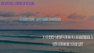 Manta/Topic: Welcoming Surrender plus a guided meditation to Surrender a situation in your life.