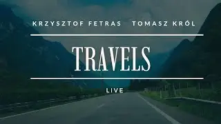 TRAVELS - Krzysztof Fetras | Tomasz Król (Live 2022)