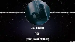 ASH ISLAND - FIRE (Feat. BANG YEDAM) [HAN+ROM+ENG] LYRICS