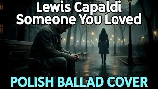 Lewis Capaldi - Someone You Loved (POLISH BALLAD COVER)