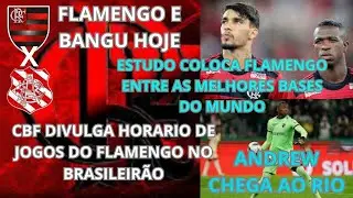 FLAMENGO E BANGU NO CARIOCA,BASE FORTE,ANDREW ASSINA HOJE,CBF DIVULGA HORARIO DOS JOGOS