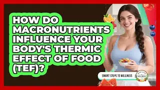 How Do **macronutrients** Influence Your Body's **Thermic Effect Of Food (TEF)**?